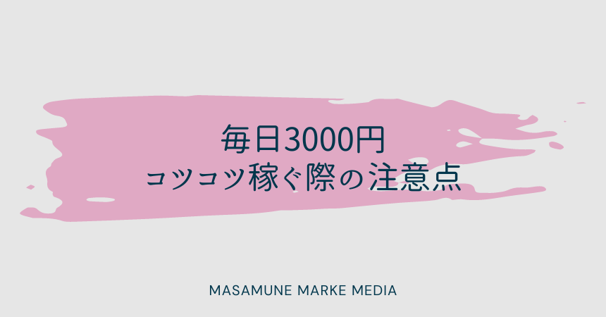 毎日3000円コツコツ稼ぐ際の注意点